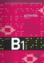 ACTIVITES POUR LE CADRE EUROPEEN COMUN DE REFERENCE B1: Accompagne du livret de Corriges
