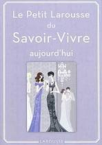 Le Petit Larousse du Savoir-Vivre aujourd�hui