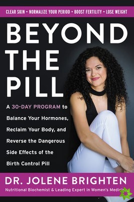 Beyond the Pill : A 30-Day Program to Balance Your Hormones, Reclaim Your Body, and Reverse the Dangerous Side Effects of the Birth Control Pill Harper Collins UK