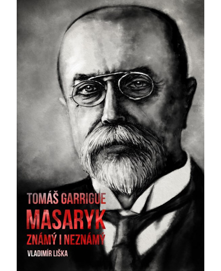 Tomáš Garrigue Masaryk: známý i neznámý XYZ