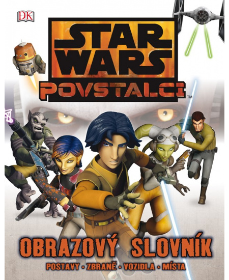 Star Wars - Povstalci - Obrazový slovník - postavy, zbraně, vozidla, místa