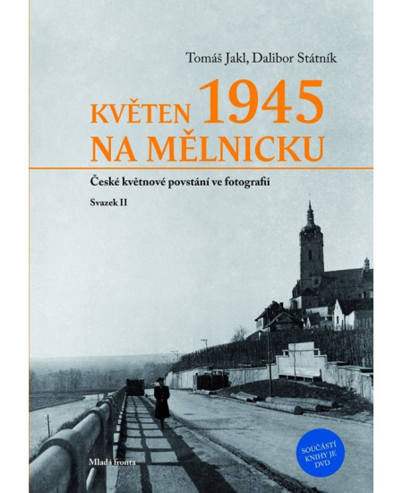 Květen 1945 na Mělnicku: České květnové povstání ve fotografii - Svazek II Mladá fronta