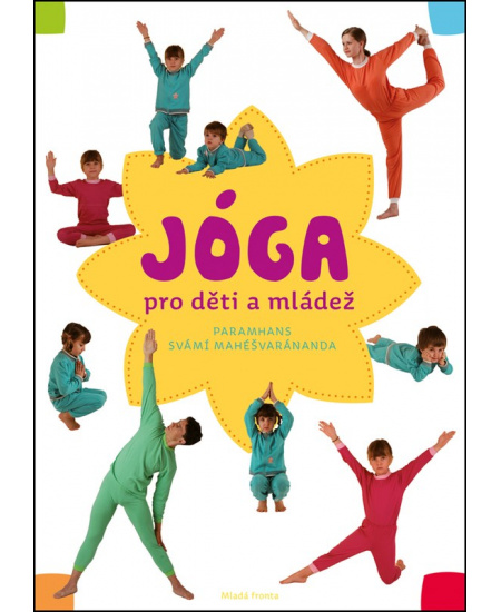 Jóga v denním životě pro děti a mládež: Praktická příručka pro všechny, kdo chtě Mladá fronta