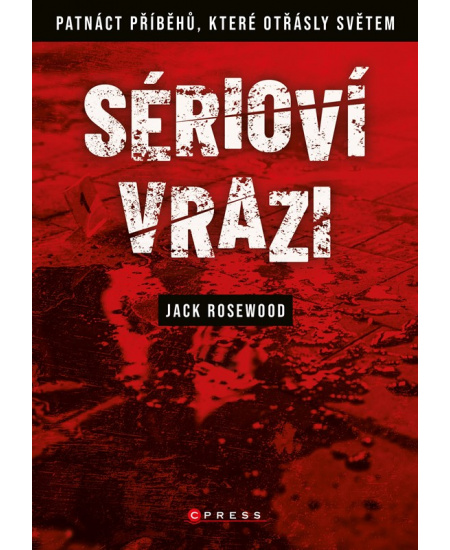 Sérioví vrazi: Patnáct příběhů, které otřásly světem