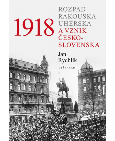 1918 - Rozpad Rakouska-Uherska a vznik Československa