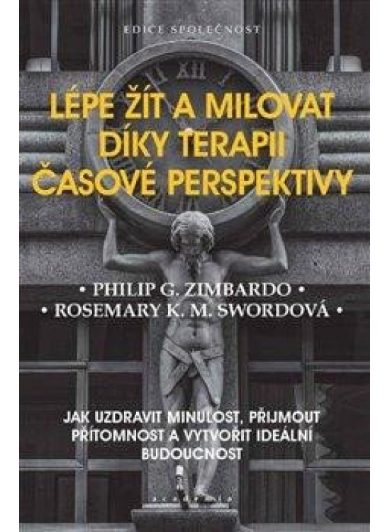 Lépe žít a milovat díky terapii časové perspektivy - Jak uzdravit minulost, přijmout přítomnost a vytvořit ideální budoucnost