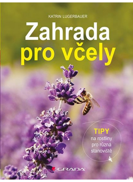 Zahrada pro včely - Tipy na rostliny pro různá stanoviště GRADA Publishing, a. s.