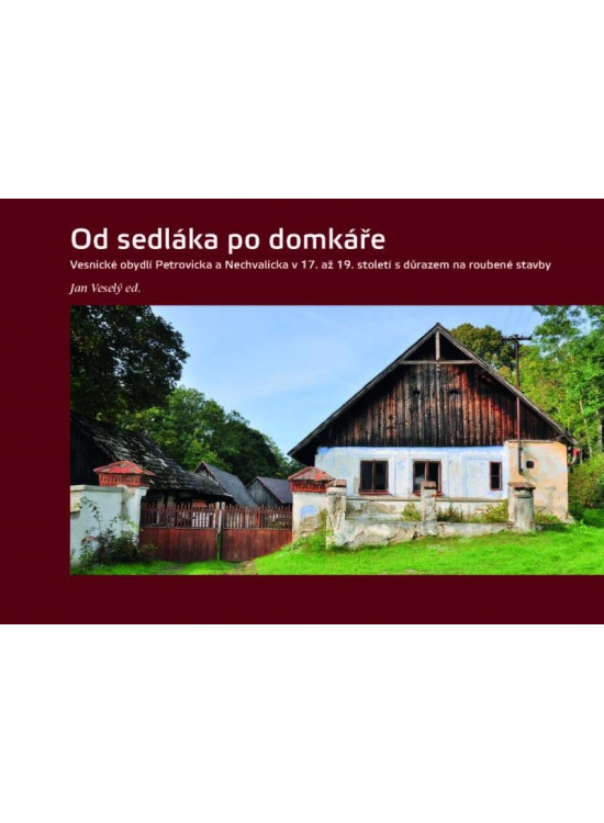 Od sedláka po domkáře - Vesnické obydlí Petrovicka a Nechvalicka v 17. až 19. století s důrazem na roubené stavby