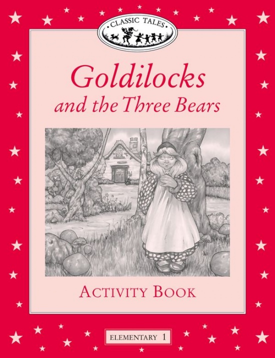 CLASSIC TALES Elementary 1 GOLDILOCKS AND THREE BEARS ACTIVITY BOOK Oxford University Press