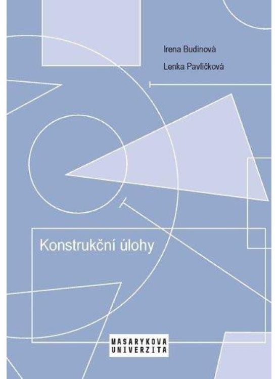 Konstrukční úlohy - Učební text pro studenty učitelství matematiky 2. stupně ZŠ Masarykova univerzita - Munipres
