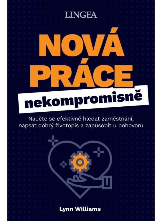 Nová práce nekompromisně - Naučte se efektivně hledat zaměstnání, napsat dobrý životopis a zapůsobit u pohovoru