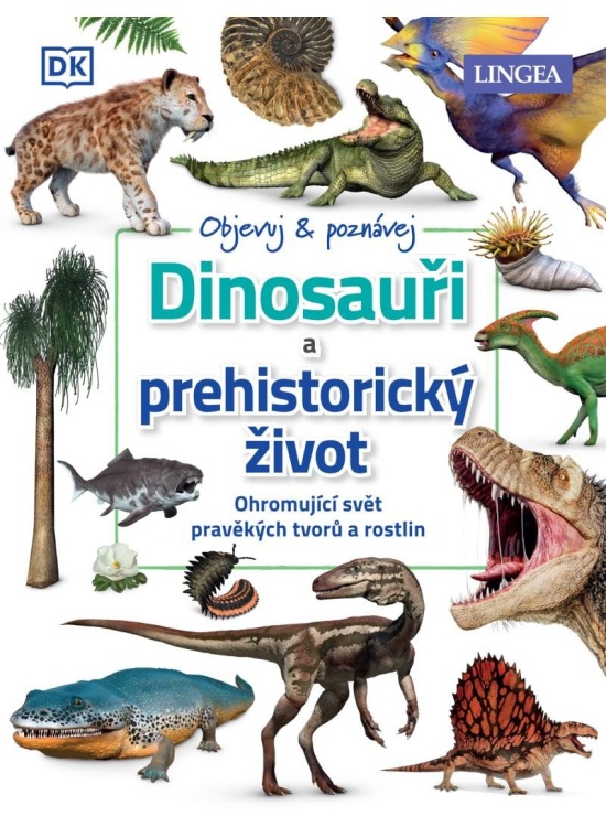 Dinosauři a prehistorický život - Ohromující svět pravěkých tvorů a rostlin LINGEA s.r.o.