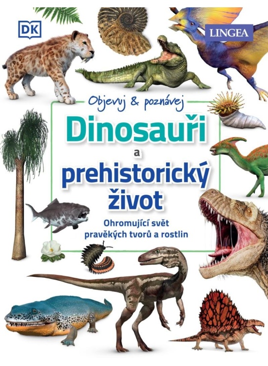 Dinosauři a prehistorický život - Ohromující svět pravěkých tvorů a rostlin