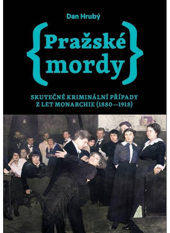 Pražské mordy - Skutečné kriminální případy z let monarchie (1880-1918) Nakladatelství Pražské příběhy s.r.o.
