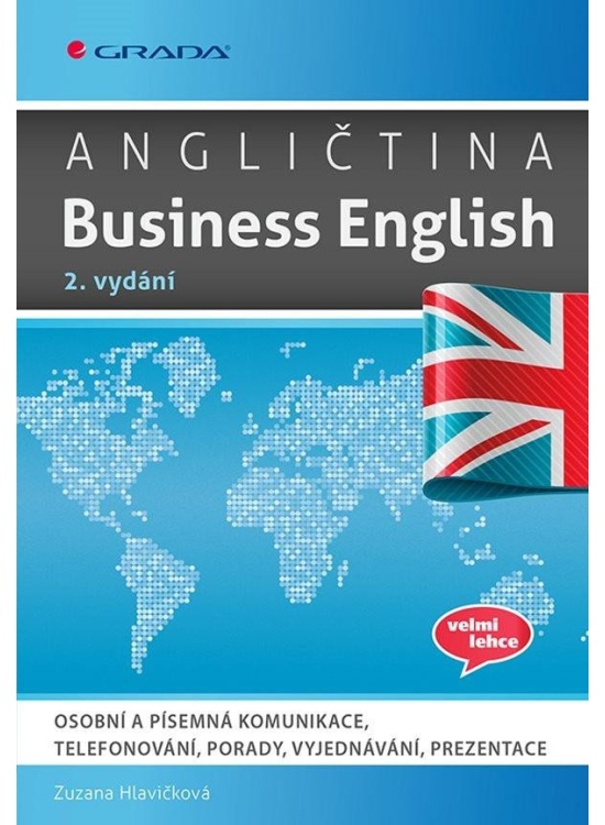 Angličtina Business English - Osobní a písemná komunikace, telefonování, porady, vyjednávání, prezentace GRADA Publishing, a. s.