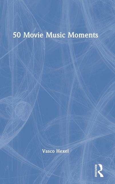 50 Movie Music Moments Taylor & Francis Ltd