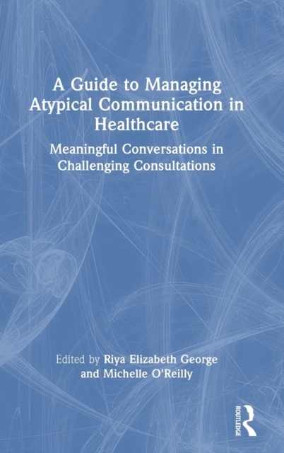 A Guide to Managing Atypical Communication in Healthcare Taylor & Francis Ltd