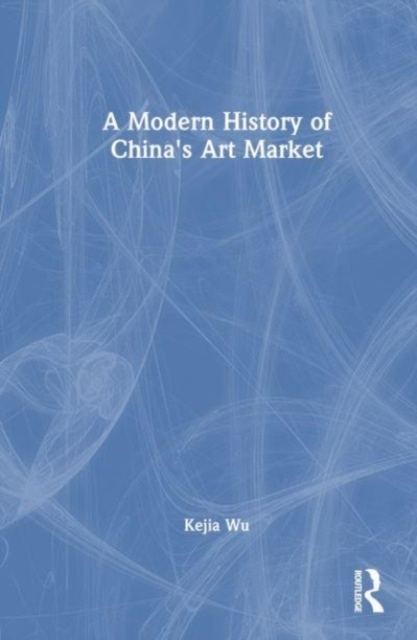 A Modern History of China´s Art Market Taylor & Francis Ltd