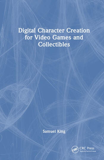 Digital Character Creation for Video Games and Collectibles Taylor & Francis Ltd