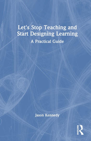 Let´s Stop Teaching and Start Designing Learning Taylor & Francis Ltd