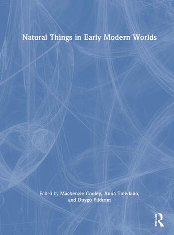 Natural Things in Early Modern Worlds Taylor & Francis Ltd