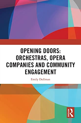 Opening Doors: Orchestras, Opera Companies and Community Engagement Taylor & Francis Ltd