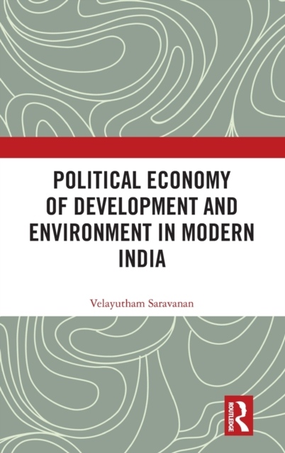 Political Economy of Development and Environment in Modern India Taylor & Francis Ltd