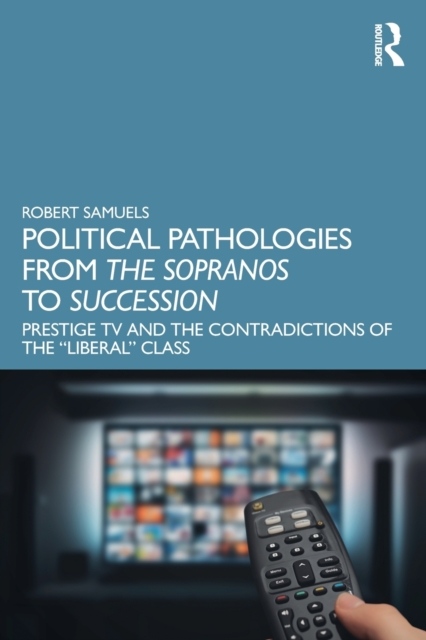 Political Pathologies from The Sopranos to Succession Taylor & Francis Ltd