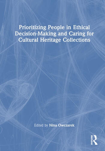 Prioritizing People in Ethical Decision-Making and Caring for Cultural Heritage Collections Taylor & Francis Ltd