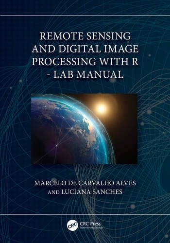 Remote Sensing and Digital Image Processing with R - Lab Manual Taylor & Francis Ltd