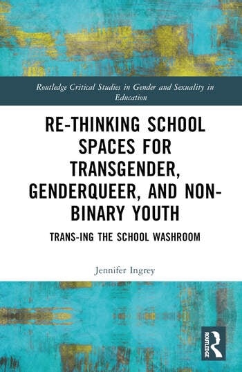 Re-thinking School Spaces for Transgender, Non-binary and Gender Diverse Youth Taylor & Francis Ltd