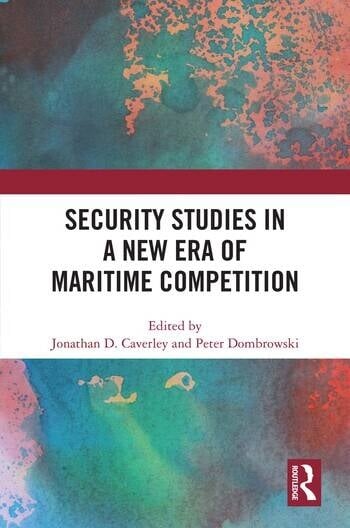 Security Studies in a New Era of Maritime Competition Taylor & Francis Ltd