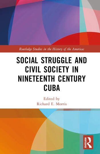 Social Struggle and Civil Society in Nineteenth Century Cuba Taylor & Francis Ltd