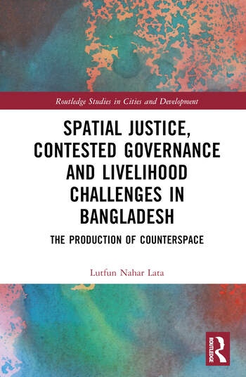 Spatial Justice, Contested Governance and Livelihood Challenges in Bangladesh Taylor & Francis Ltd
