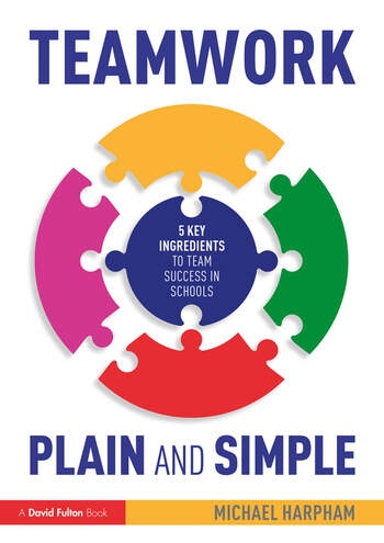 Teamwork Plain and Simple: 5 Key Ingredients to Team Success in Schools Taylor & Francis Ltd