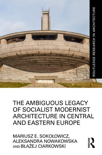 The Ambiguous Legacy of Socialist Modernist Architecture in Central and Eastern Europe Taylor & Francis Ltd