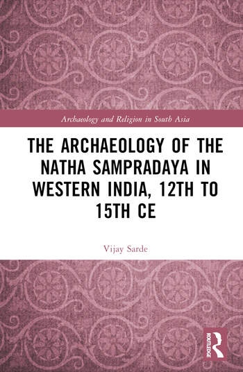 The Archaeology of the Natha Sampradaya in Western India, 12th to 15th Century Taylor & Francis Ltd