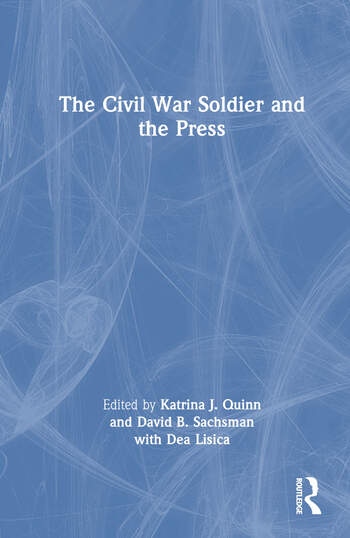 The Civil War Soldier and the Press Taylor & Francis Ltd