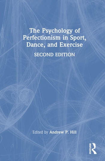 The Psychology of Perfectionism in Sport, Dance, and Exercise Taylor & Francis Ltd