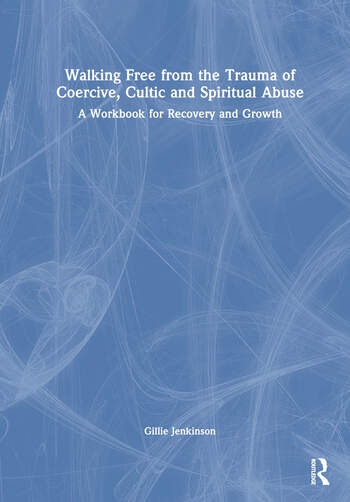Walking Free from the Trauma of Coercive, Cultic and Spiritual Abuse Taylor & Francis Ltd