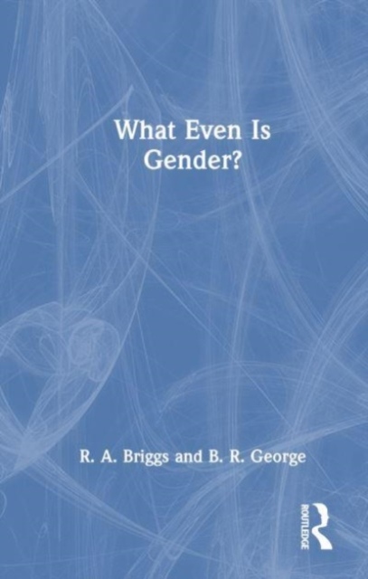 What Even Is Gender? Taylor & Francis Ltd