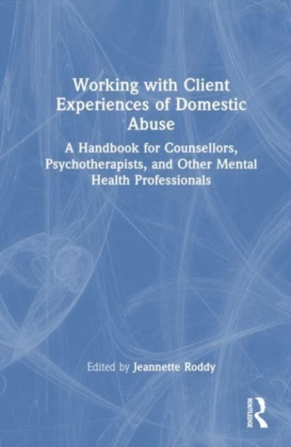 Working with Client Experiences of Domestic Abuse Taylor & Francis Ltd