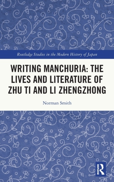 Writing Manchuria: The Lives and Literature of Zhu Ti and Li Zhengzhong Taylor & Francis Ltd
