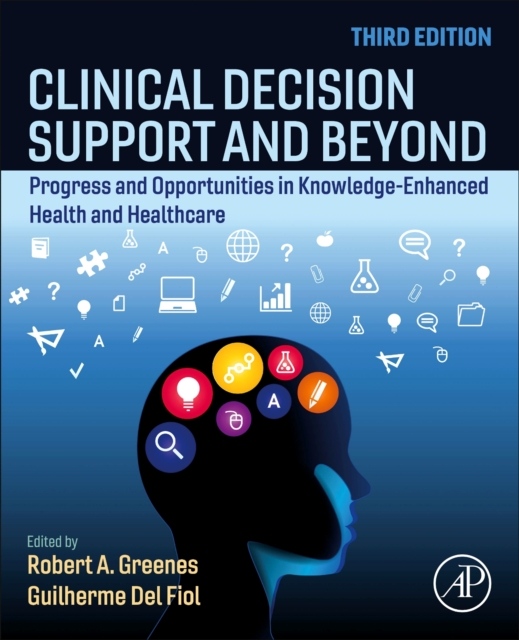 Clinical Decision Support and Beyond, Progress and Opportunities in Knowledge-Enhanced Health and Healthcare, 3rd Edition Elsevier