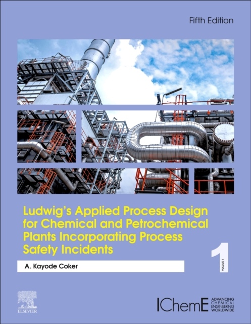 Ludwig´s Applied Process Design for Chemical and Petrochemical Plants Incorporating Process Safety Incidents, Volume 1, 5th Edition Elsevier