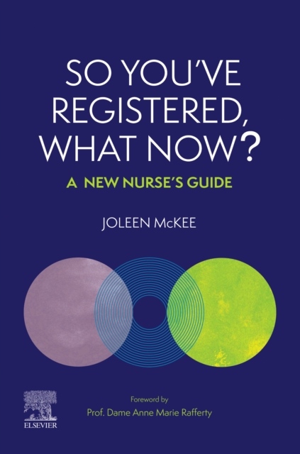 So You’ve Registered, What Now?, A New Nurse’s Guide. Elsevier