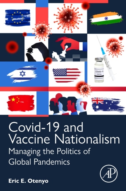 Covid-19 and Vaccine Nationalism, Managing the Politics of Global Pandemics Elsevier