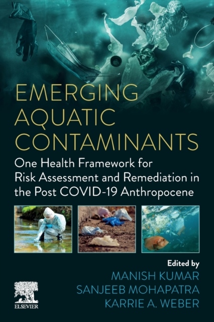 Emerging Aquatic Contaminants, One Health Framework for Risk Assessment and Remediation in the Post COVID-19 Anthropocene Elsevier