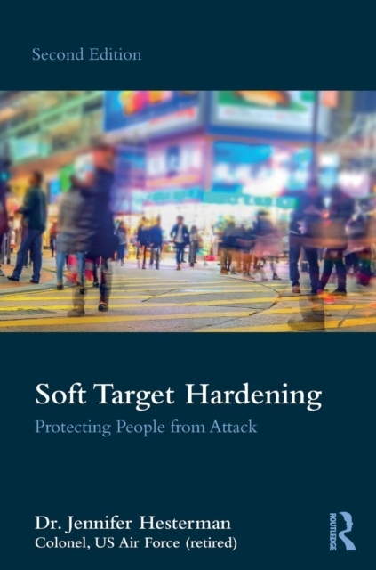 Soft Target Hardening : Protecting People from Attack Taylor & Francis Ltd