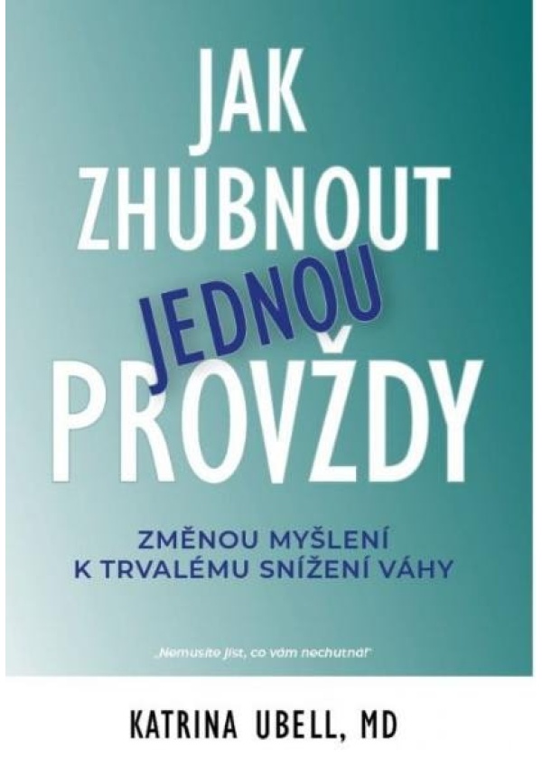 Jak zhubnout jednou provždy - Změnou myšlení k trvalému snížení váhy
